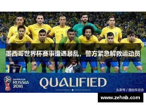 墨西哥世界杯赛事遭遇暴乱，警方紧急解救运动员