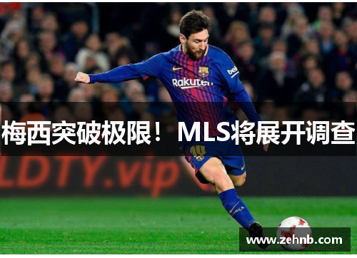 梅西突破极限！MLS将展开调查